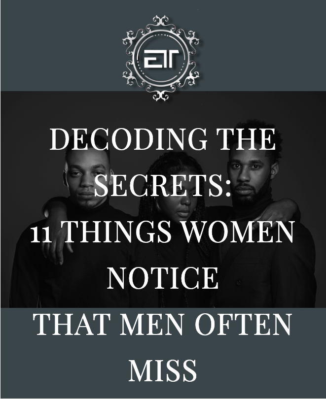 Decoding the Secrets: 11 Things Women Notice That Men Often Miss